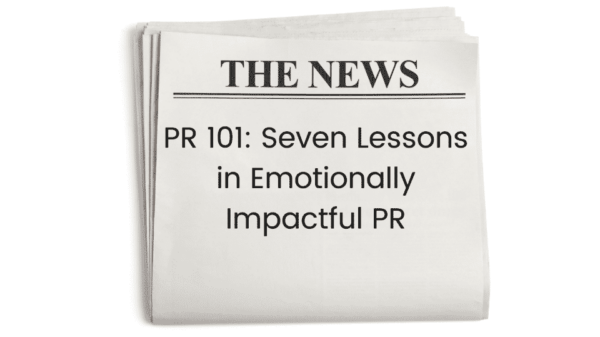 PR 101: Seven Lessons in Emotionally Impactful PR